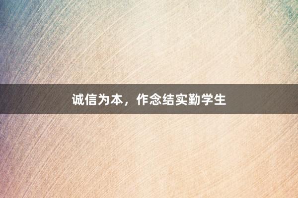 诚信为本，作念结实勤学生
